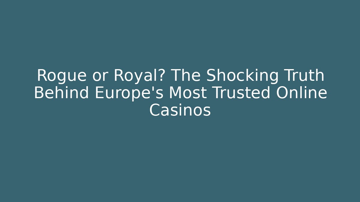 Rogue or Royal? The Shocking Truth Behind Europe's Most Trusted Online Casinos