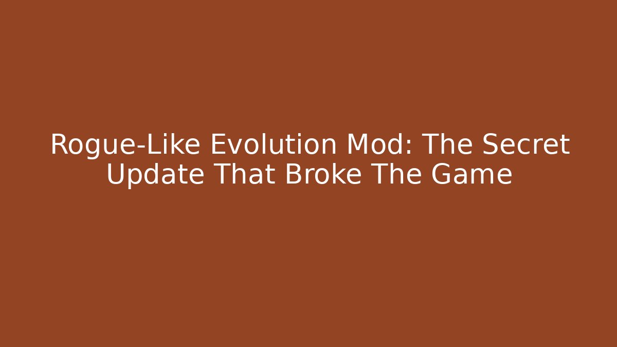 Rogue-Like Evolution Mod: The Secret Update That Broke The Game