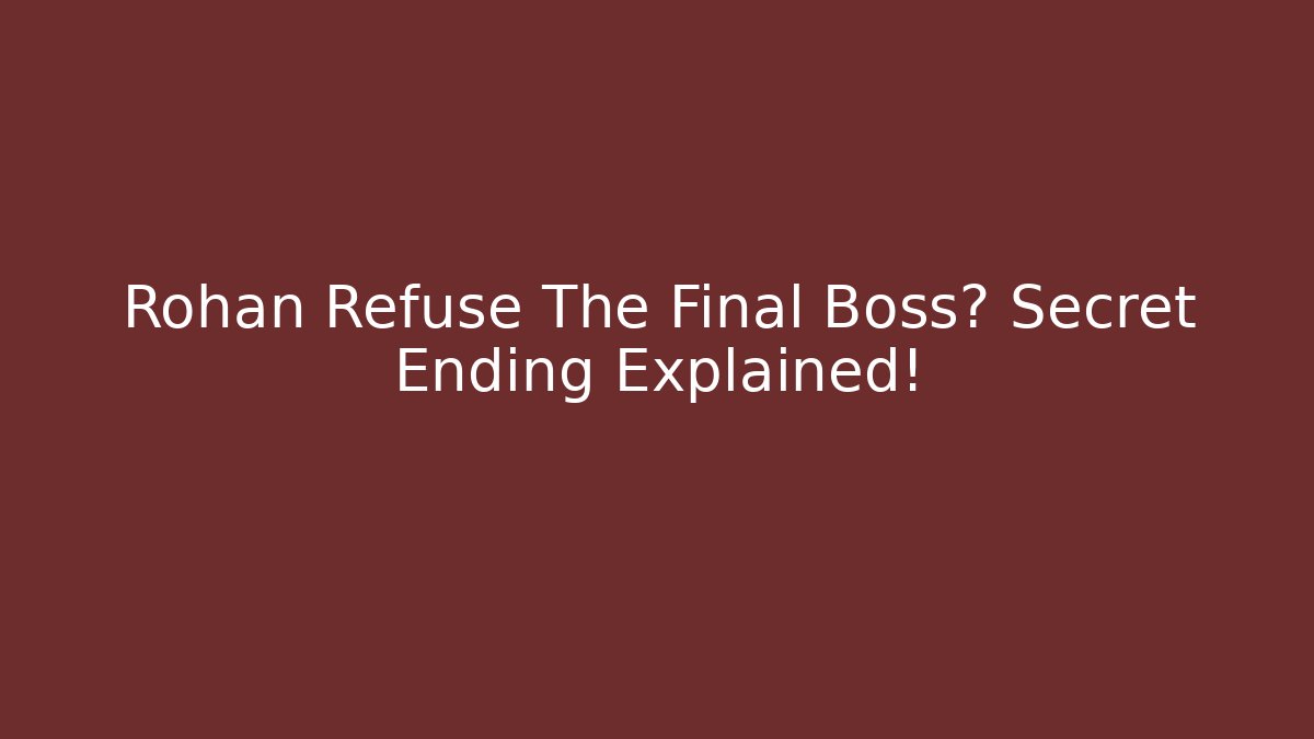 Rohan Refuse The Final Boss? Secret Ending Explained!