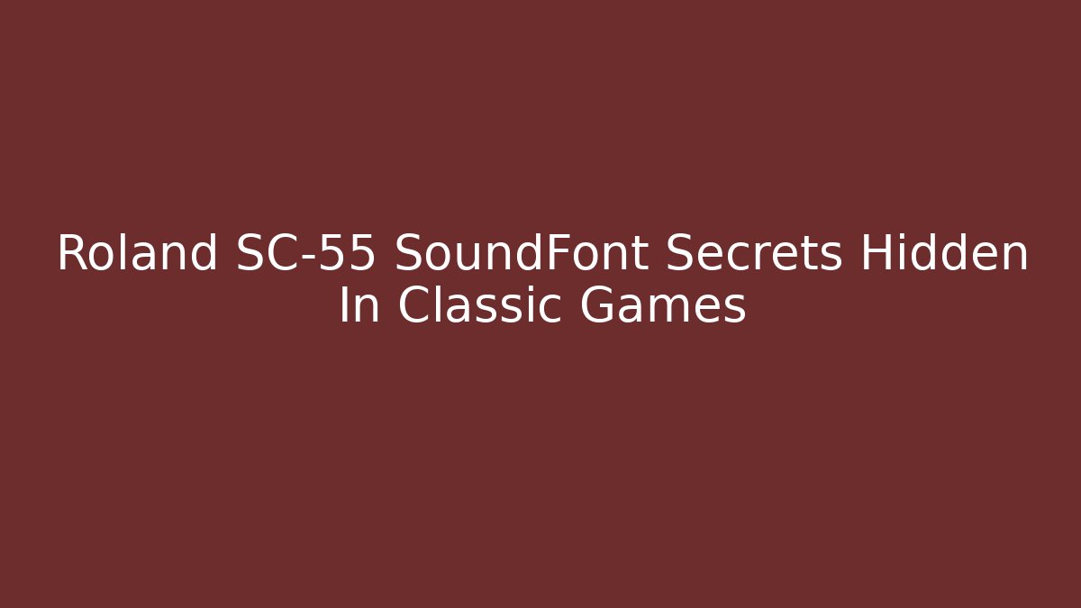 Roland SC-55 SoundFont Secrets Hidden In Classic Games