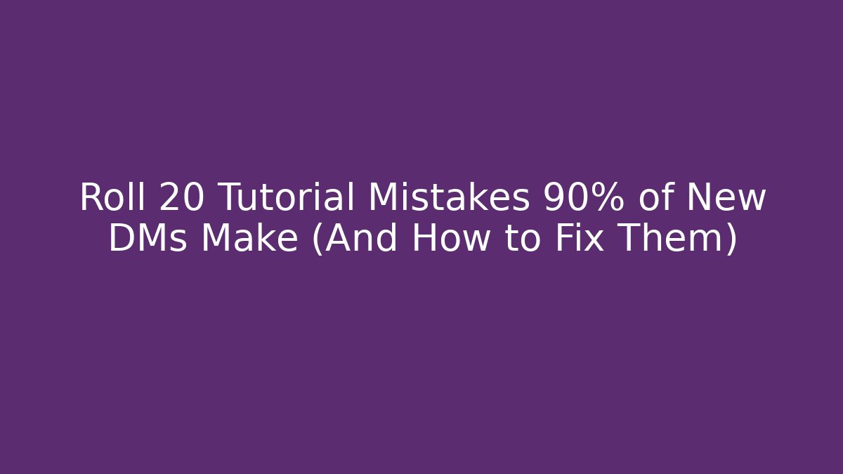 Roll 20 Tutorial Mistakes 90% of New DMs Make (And How to Fix Them)