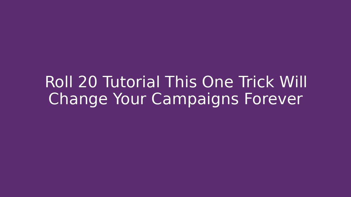 Roll 20 Tutorial This One Trick Will Change Your Campaigns Forever
