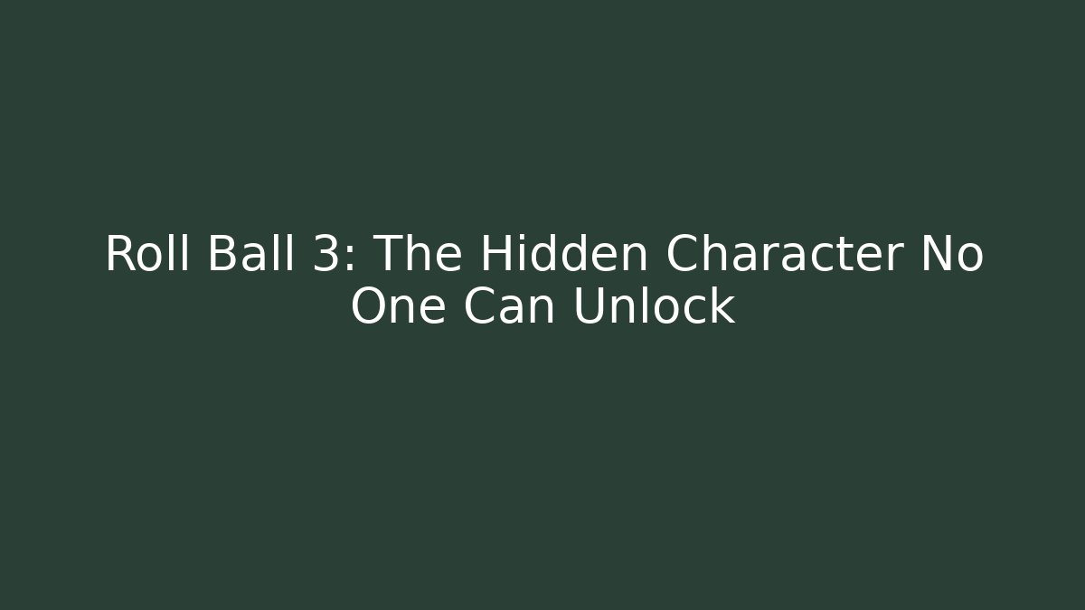 Roll Ball 3: The Hidden Character No One Can Unlock