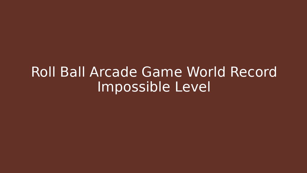 Roll Ball Arcade Game World Record Impossible Level