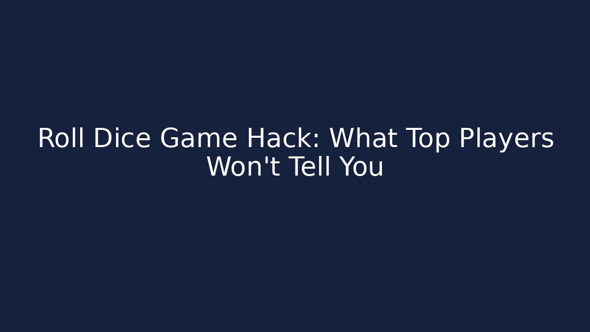 Roll Dice Game Hack: What Top Players Won’t Tell You