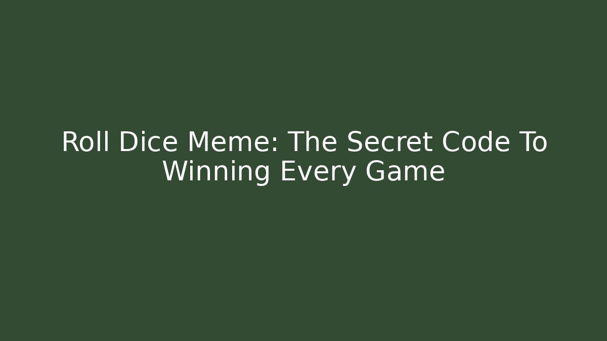 Roll Dice Meme: The Secret Code To Winning Every Game