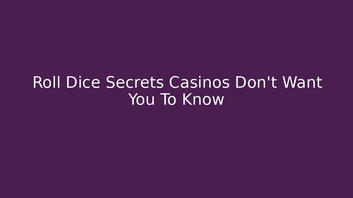 Roll Dice Secrets Casinos Don't Want You To Know