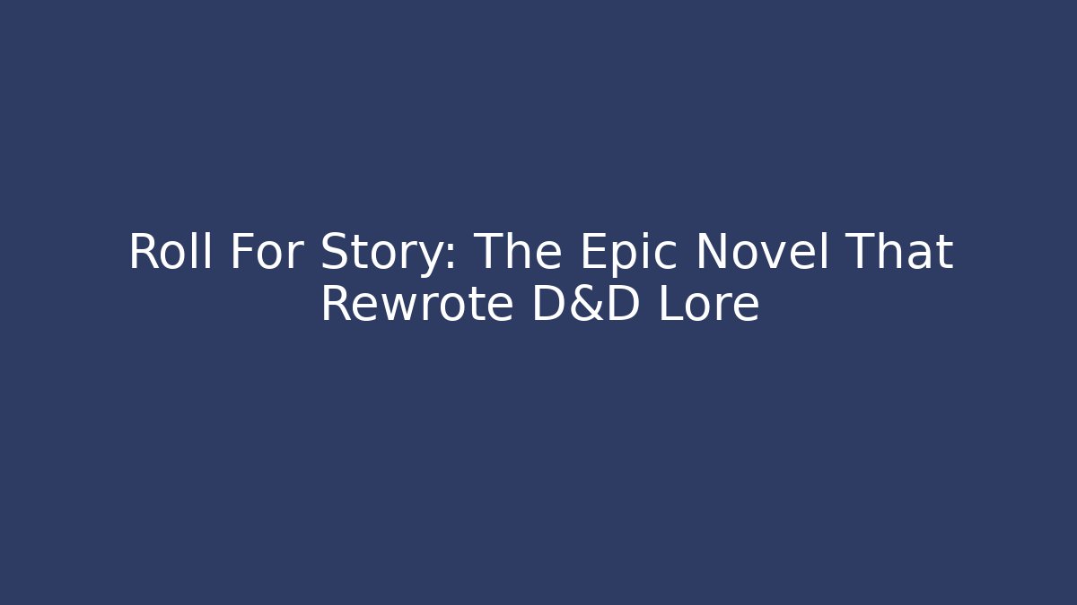 Roll For Story: The Epic Novel That Rewrote D&D Lore - Critter Realm