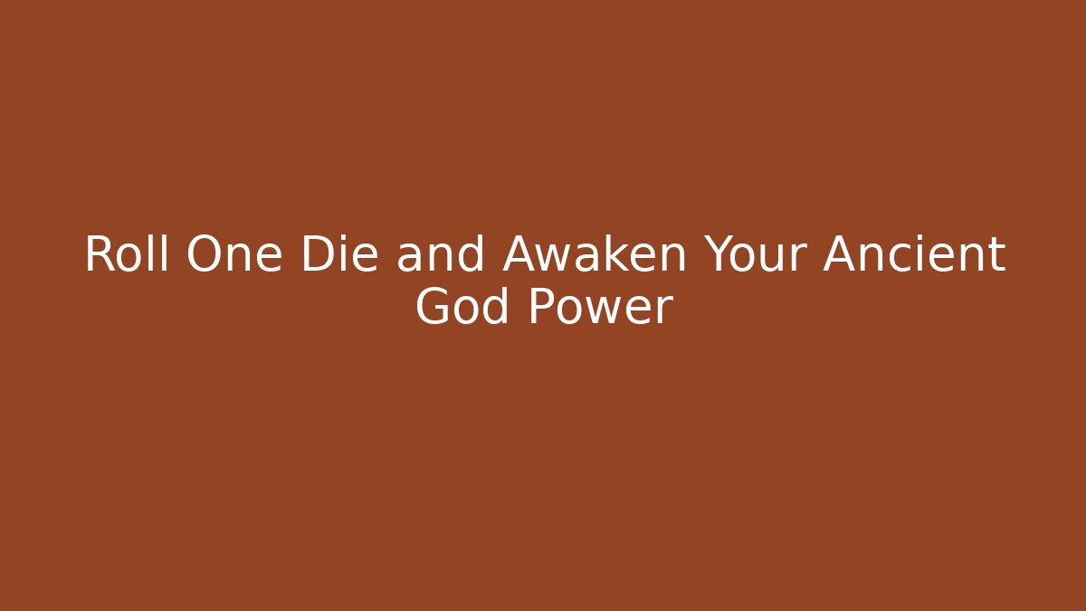 Roll One Die and Awaken Your Ancient God Power