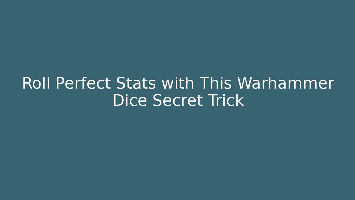 Roll Perfect Stats with This Warhammer Dice Secret Trick