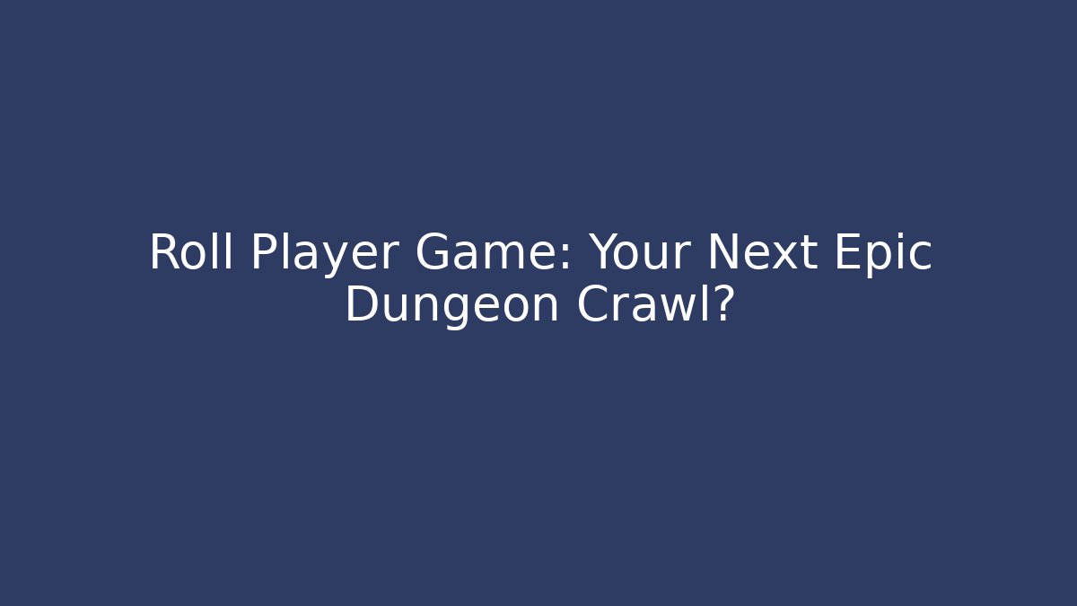 Roll Player Game: Your Next Epic Dungeon Crawl? - Critter Realm