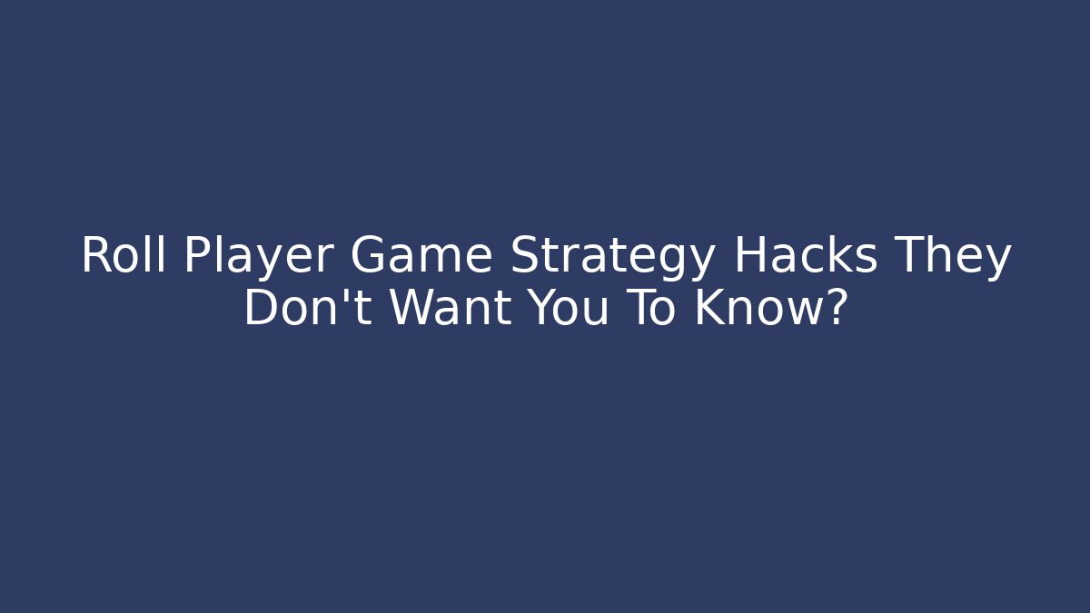 Roll Player Game Strategy Hacks They Don’t Want You To Know?