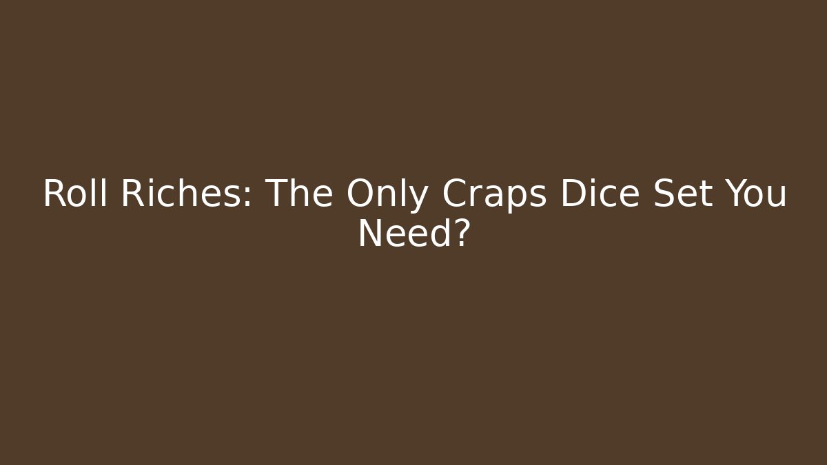 Roll Riches: The Only Craps Dice Set You Need?