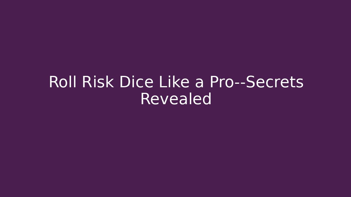 Roll Risk Dice Like a Pro—Secrets Revealed