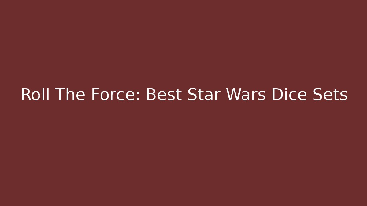 Roll The Force: Best Star Wars Dice Sets - Critter Realm