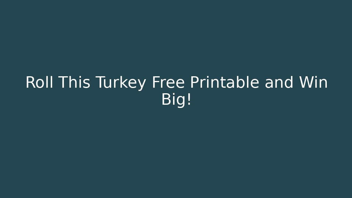 Roll This Turkey Free Printable and Win Big!