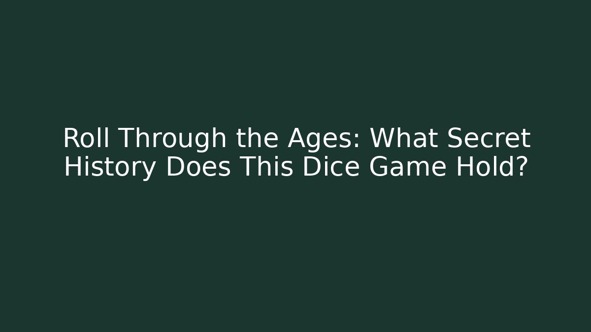 Roll Through the Ages: What Secret History Does This Dice Game Hold?