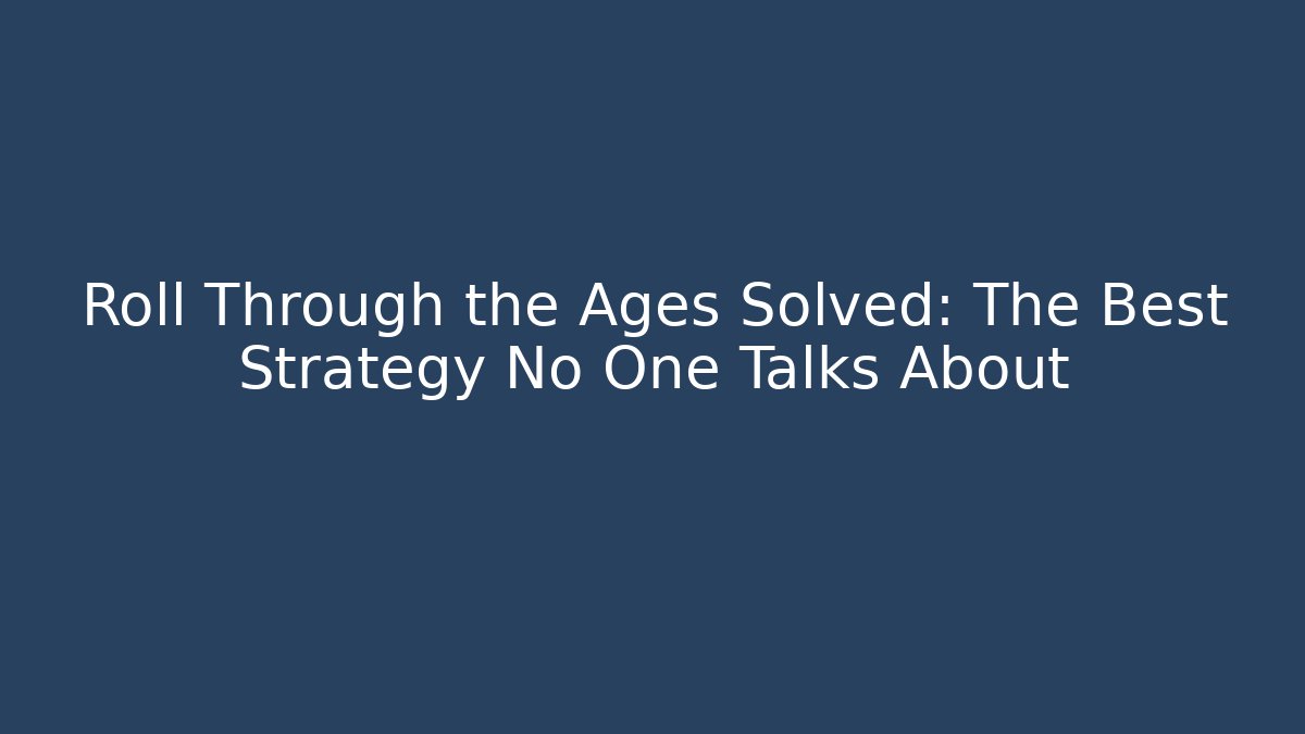 Roll Through the Ages Solved: The Best Strategy No One Talks About - Critter Realm