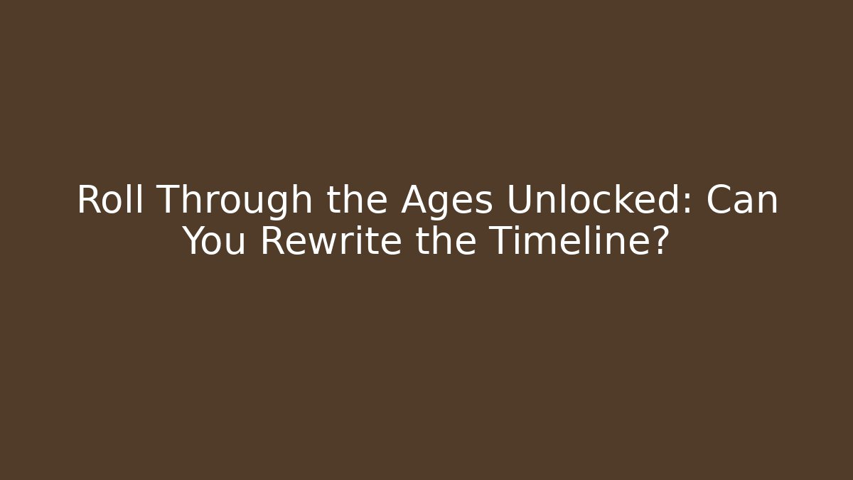 Roll Through the Ages Unlocked: Can You Rewrite the Timeline?
