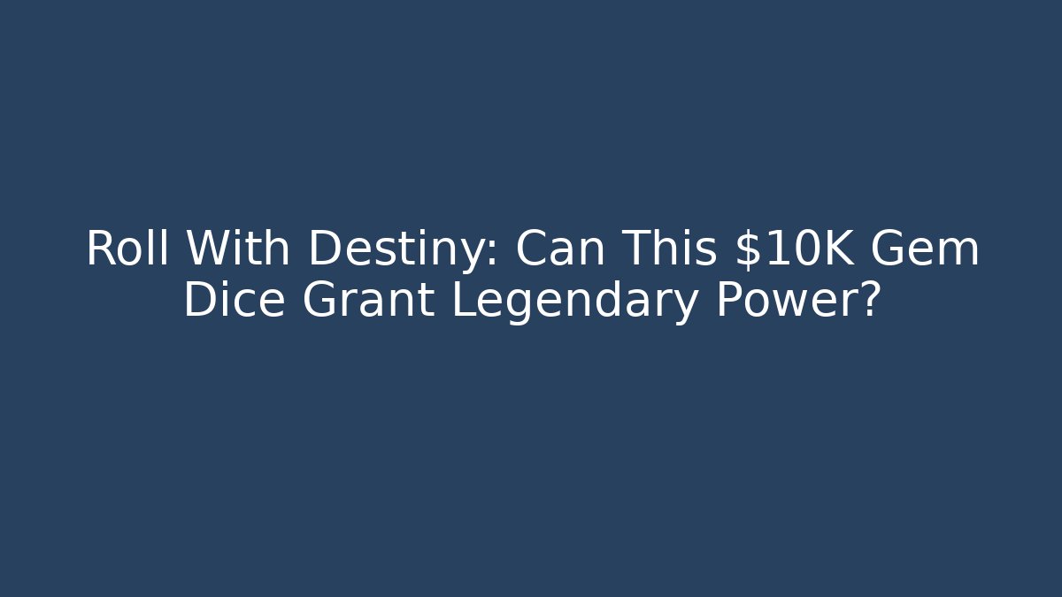 Roll With Destiny: Can This $10K Gem Dice Grant Legendary Power?