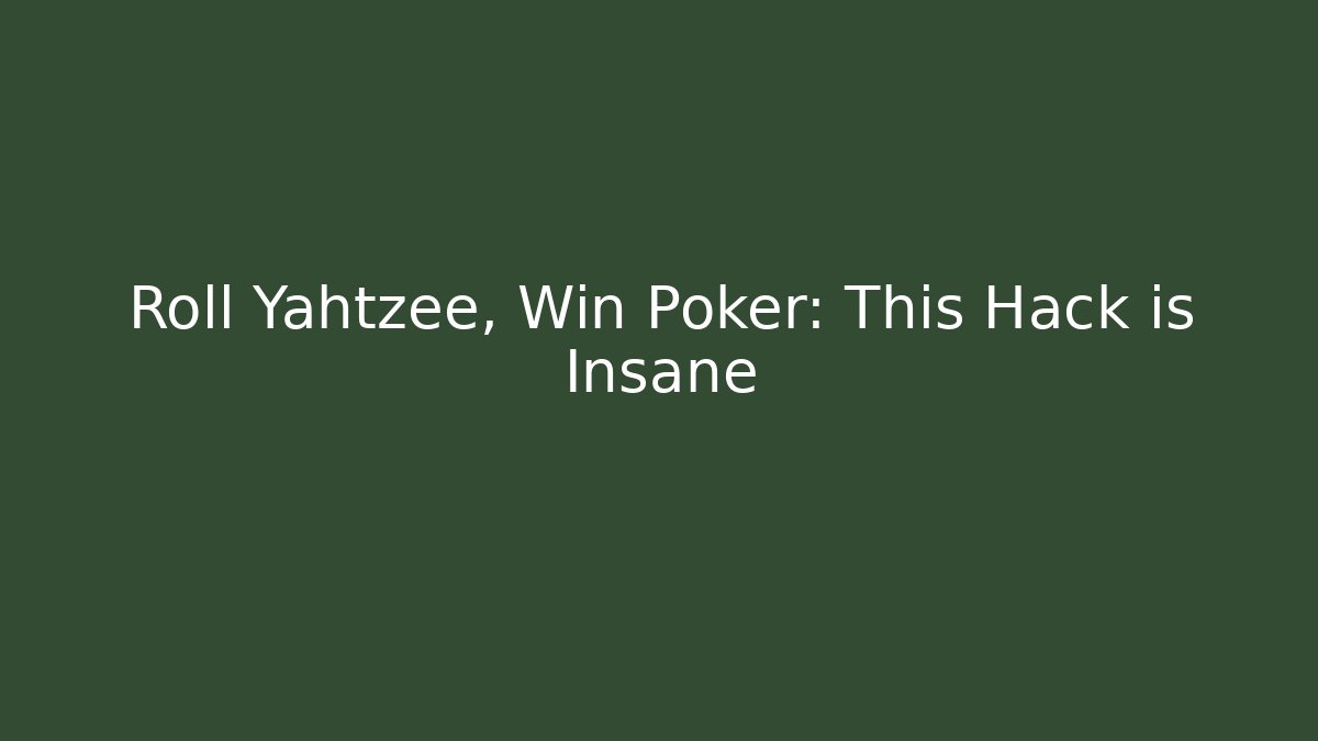 Roll Yahtzee, Win Poker: This Hack is Insane