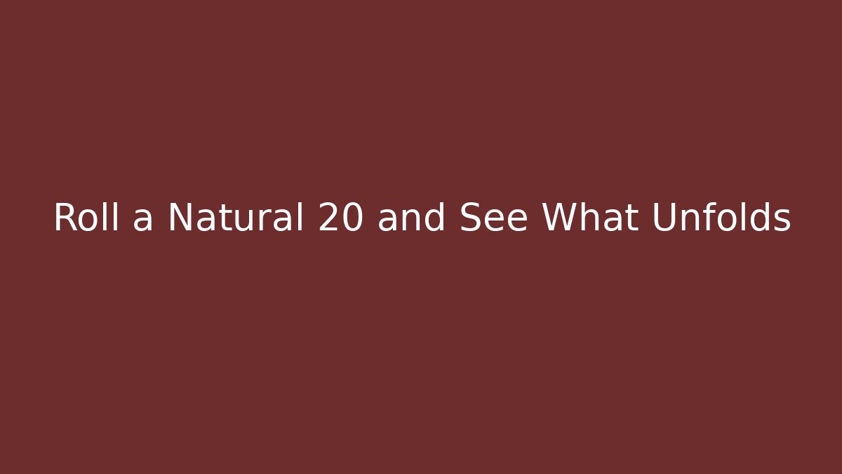 Roll a Natural 20 and See What Unfolds