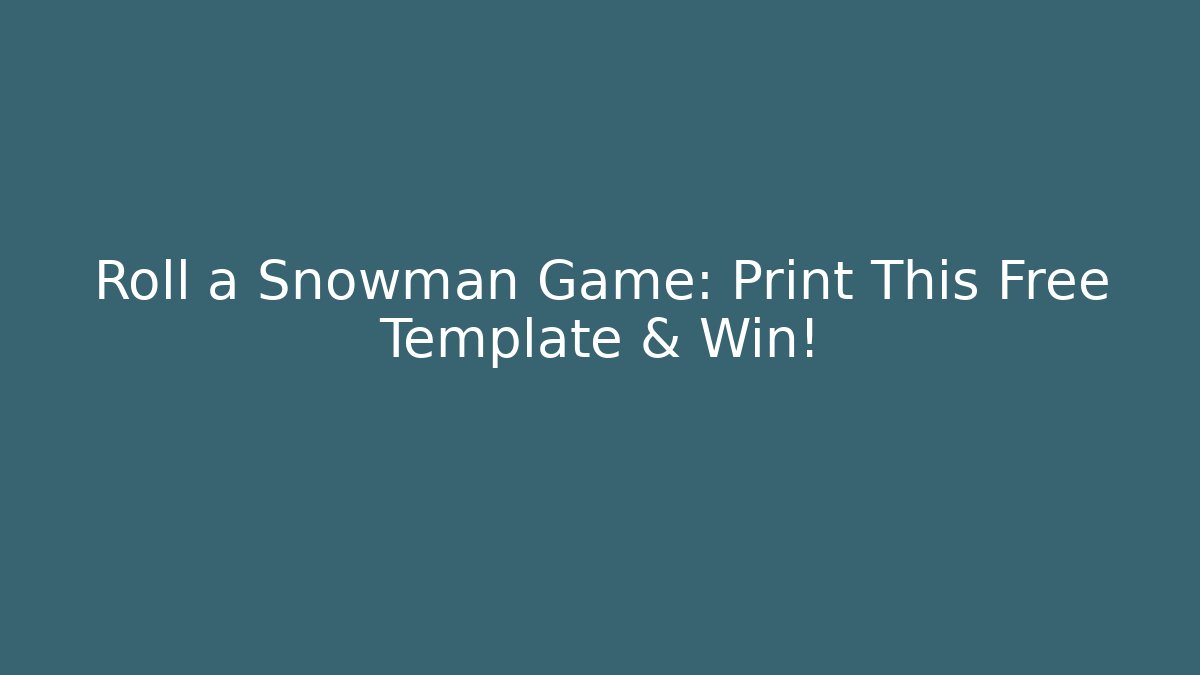 Roll a Snowman Game: Print This Free Template & Win! - Critter Realm