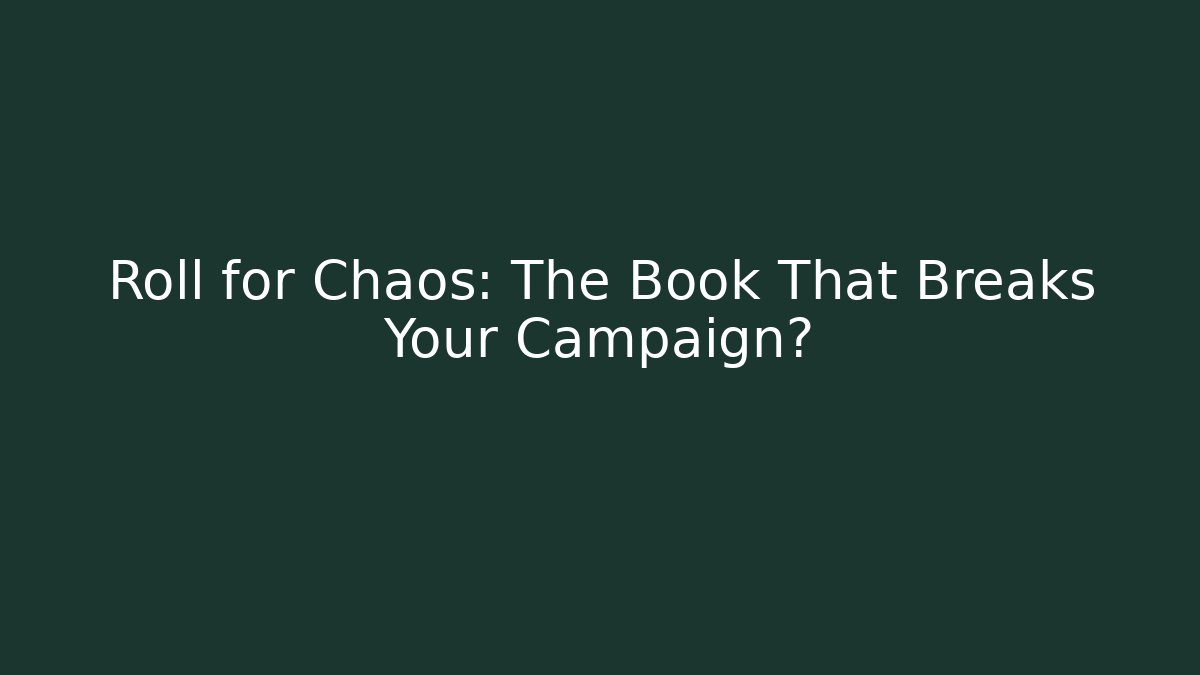 Roll for Chaos: The Book That Breaks Your Campaign?