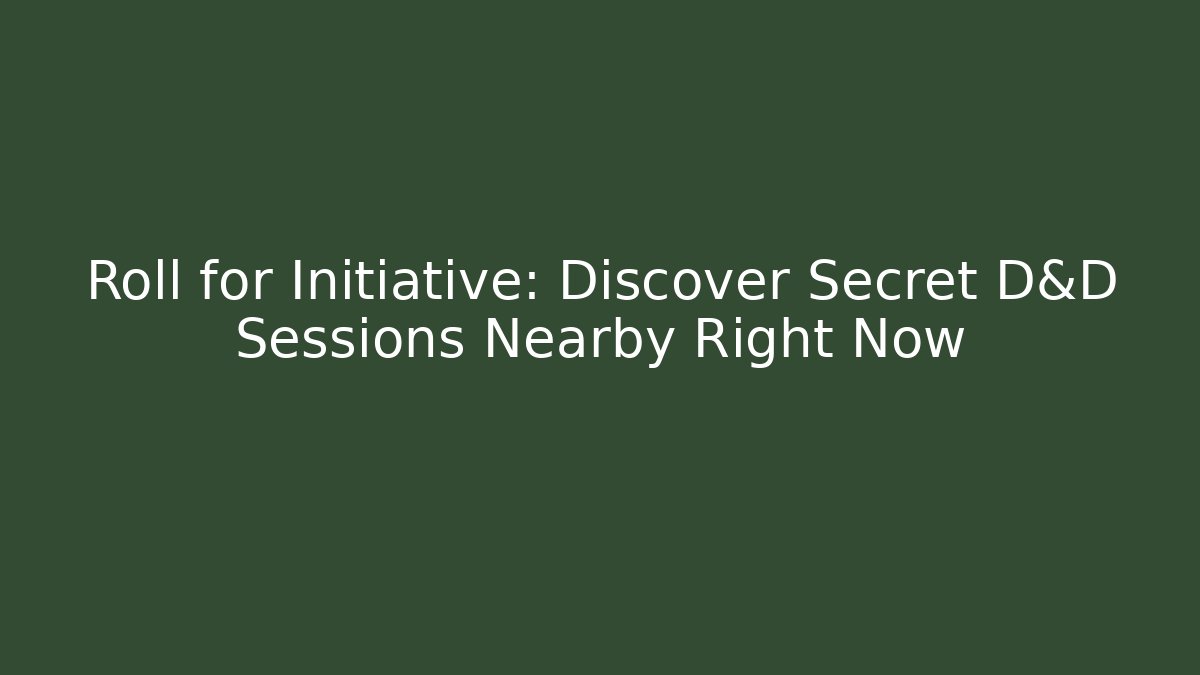 Roll for Initiative: Discover Secret D&D Sessions Nearby Right Now