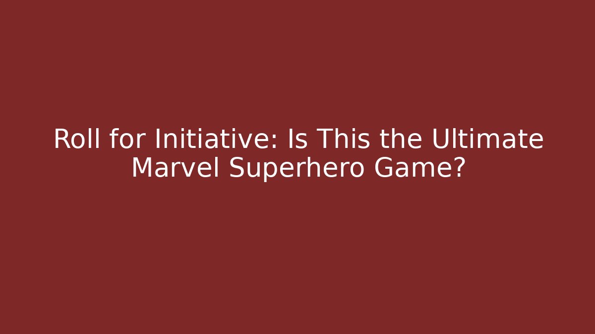 Roll for Initiative: Is This the Ultimate Marvel Superhero Game?