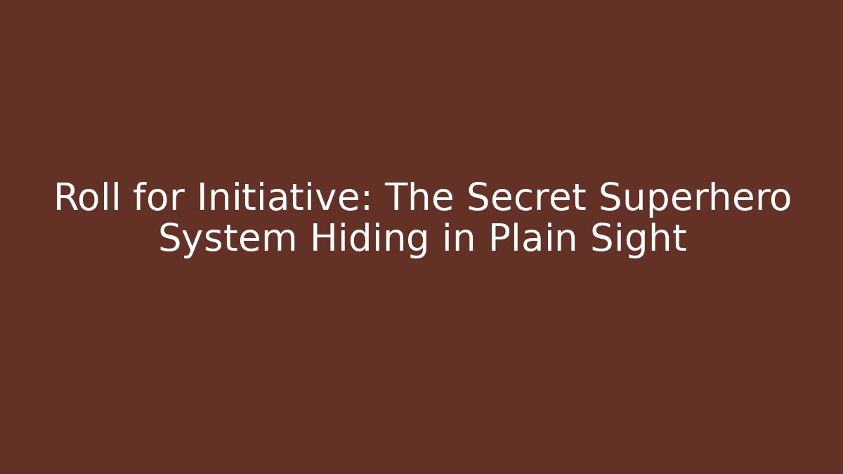 Roll for Initiative: The Secret Superhero System Hiding in Plain Sight