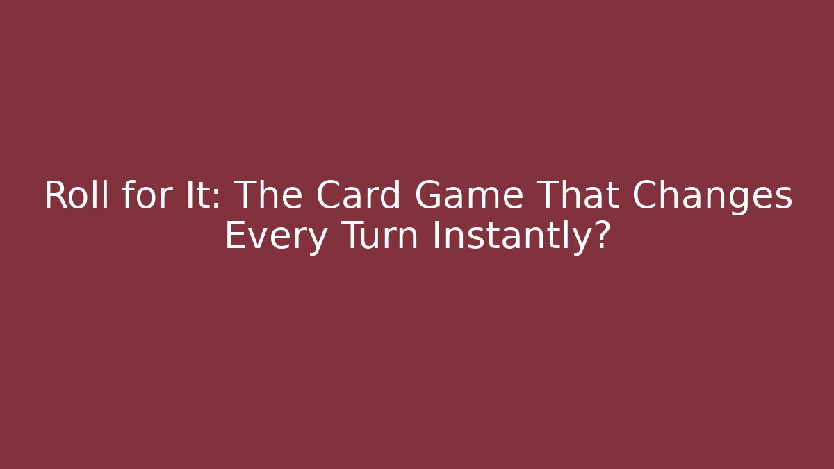 Roll for It: The Card Game That Changes Every Turn Instantly?