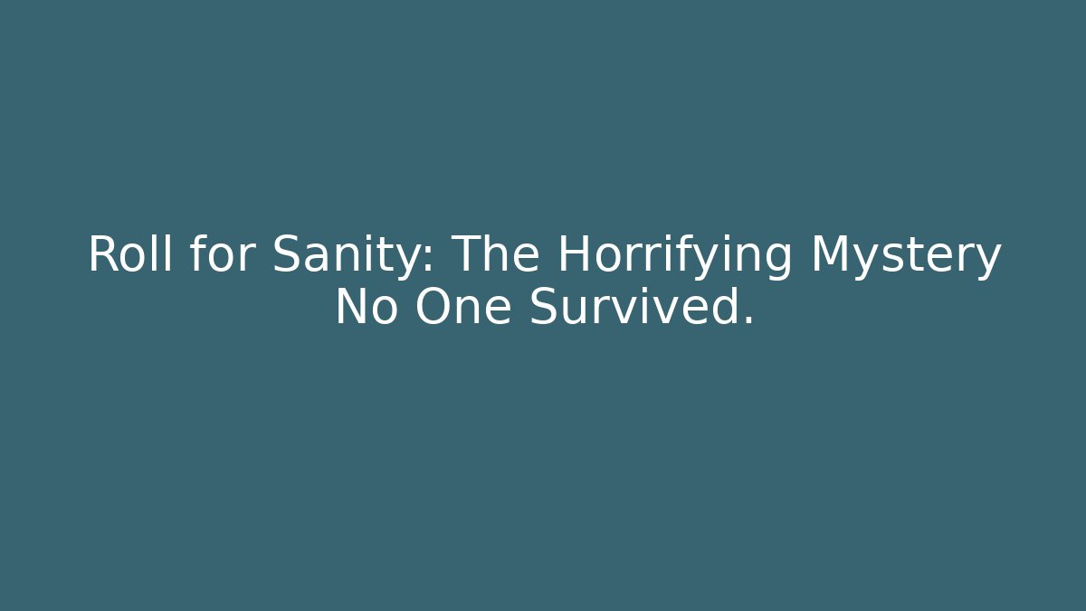 Roll for Sanity: The Horrifying Mystery No One Survived.