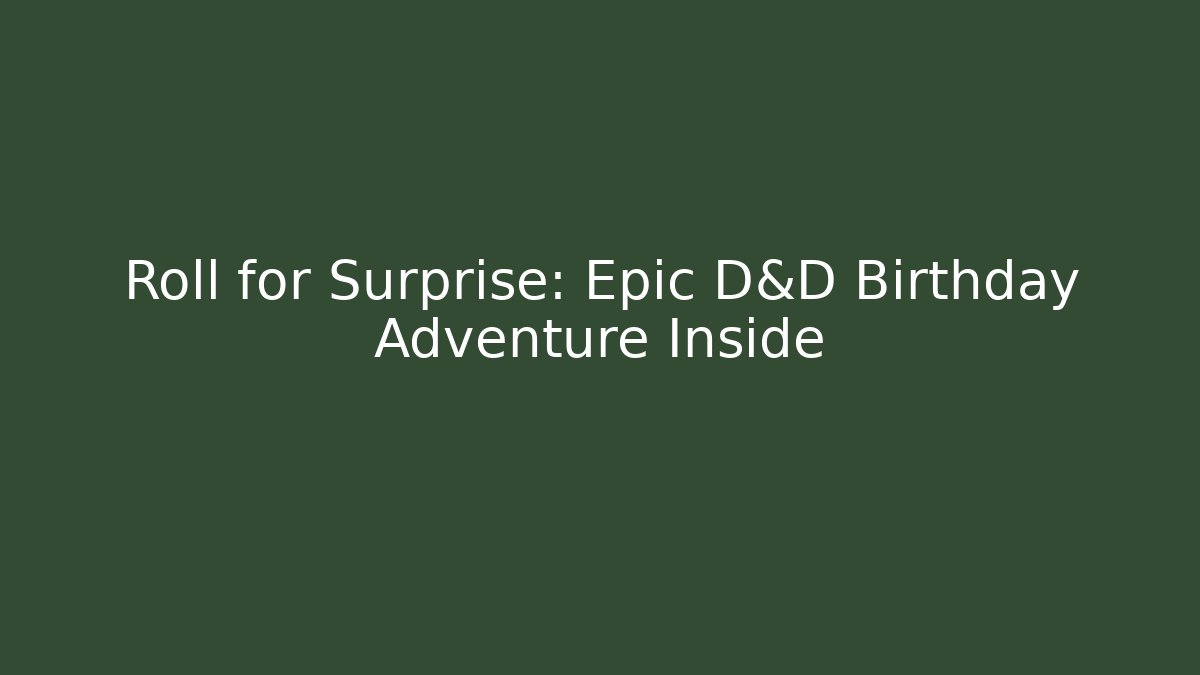 Roll for Surprise: Epic D&D Birthday Adventure Inside