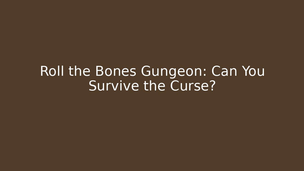Roll the Bones Gungeon: Can You Survive the Curse?