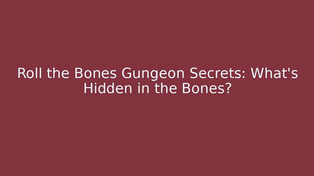 Roll the Bones Gungeon Secrets: What's Hidden in the Bones?