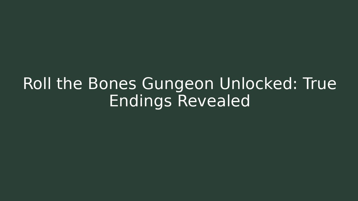 Roll the Bones Gungeon Unlocked: True Endings Revealed
