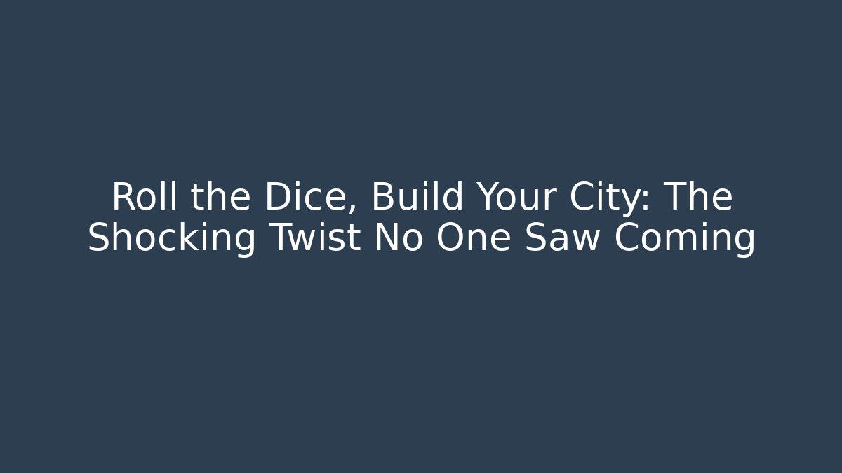 Roll the Dice, Build Your City: The Shocking Twist No One Saw Coming