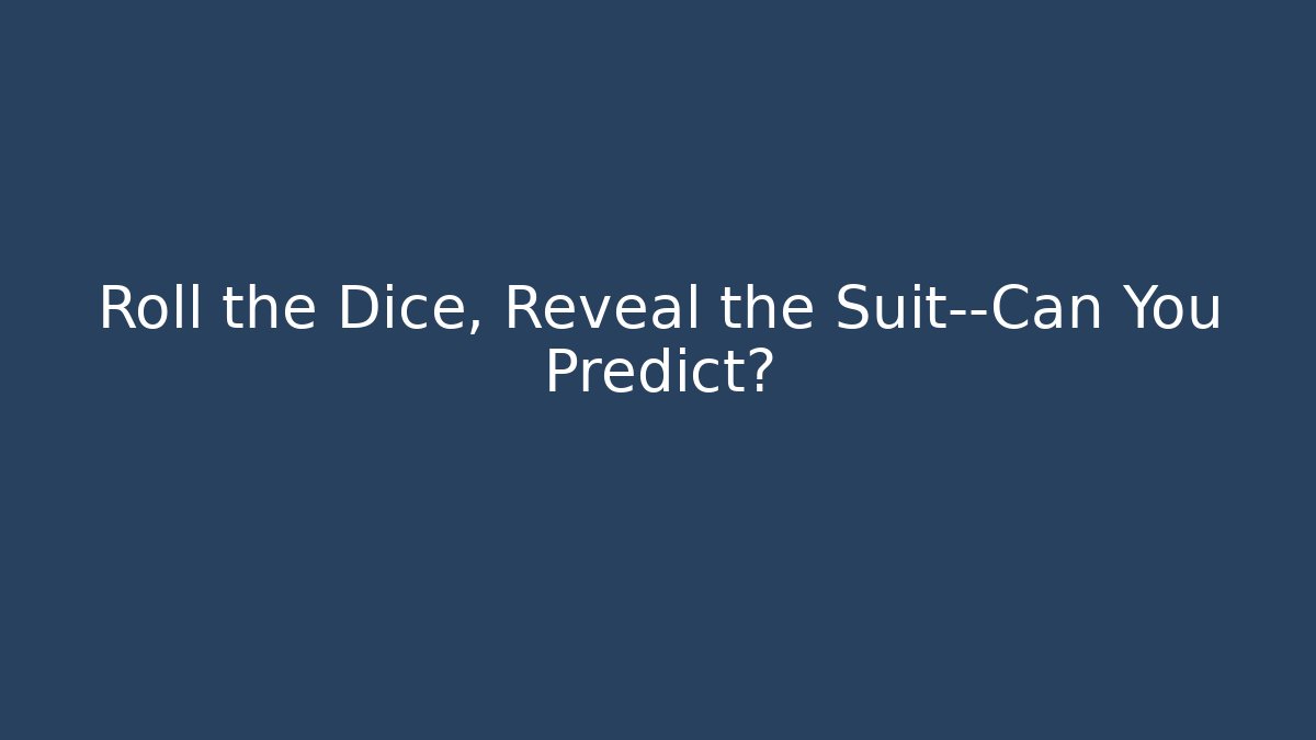 Roll the Dice, Reveal the Suit—Can You Predict?