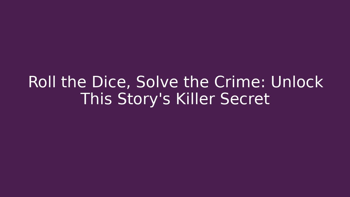Roll the Dice, Solve the Crime: Unlock This Story's Killer Secret