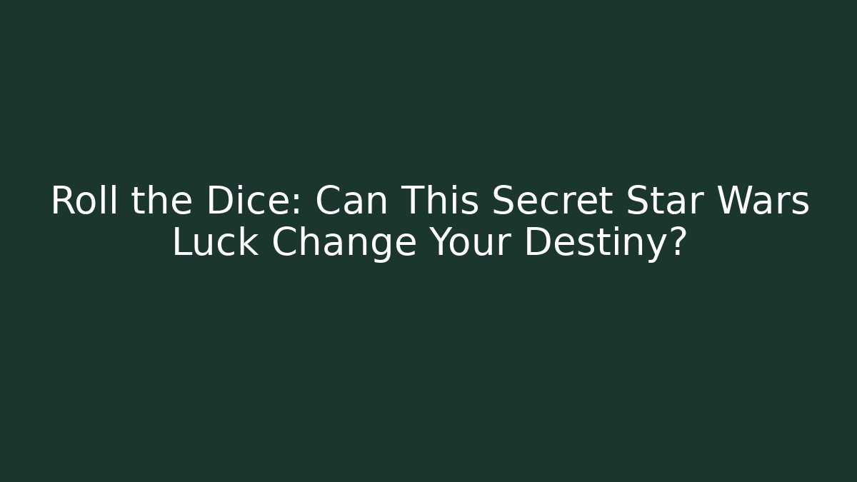Roll the Dice: Can This Secret Star Wars Luck Change Your Destiny?