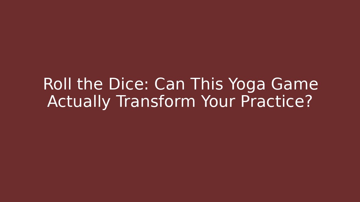 Roll the Dice: Can This Yoga Game Actually Transform Your Practice?