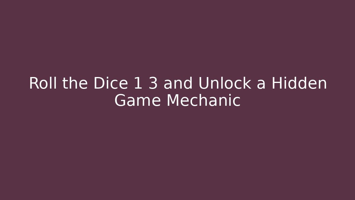 Roll the Dice 1 3 and Unlock a Hidden Game Mechanic - Critter Realm