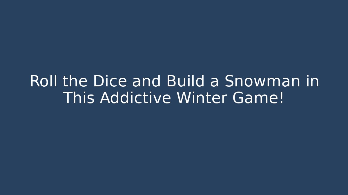 Roll the Dice and Build a Snowman in This Addictive Winter Game!