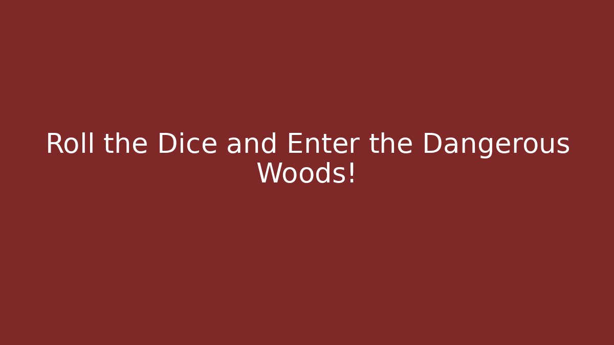 Roll the Dice and Enter the Dangerous Woods!