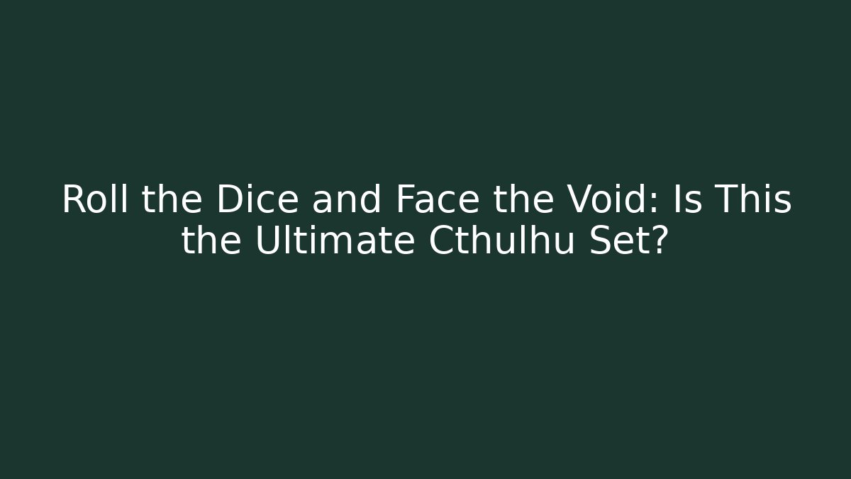 Roll the Dice and Face the Void: Is This the Ultimate Cthulhu Set?