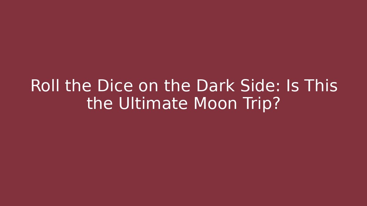 Roll the Dice on the Dark Side: Is This the Ultimate Moon Trip?