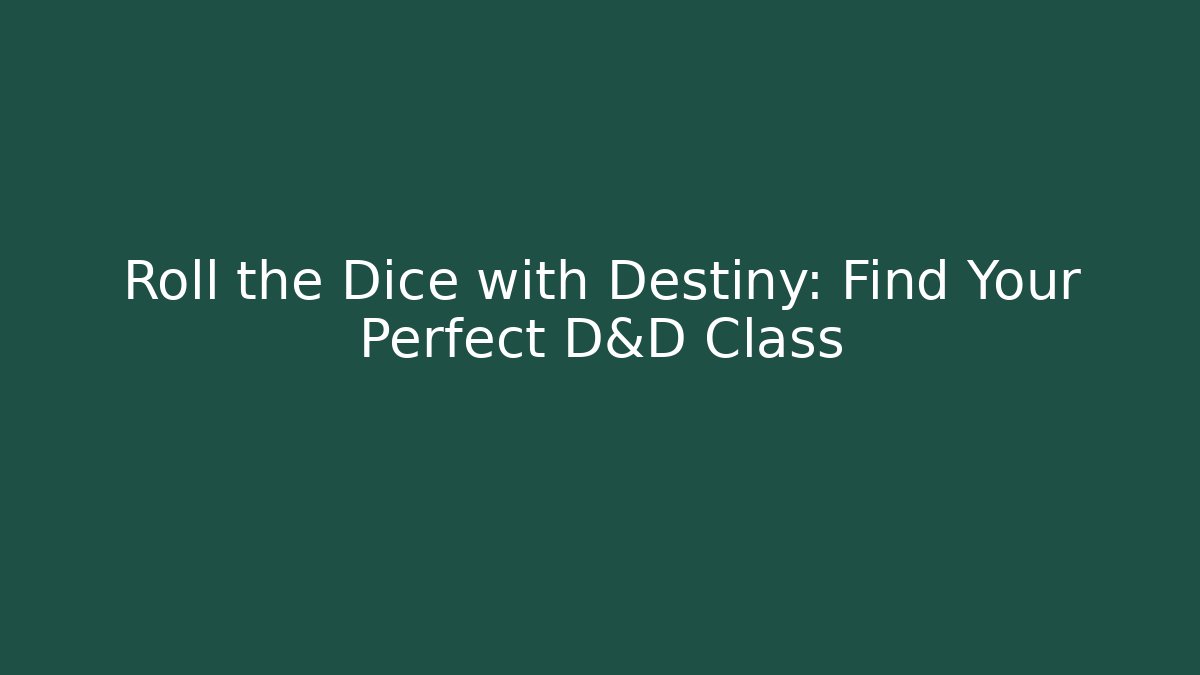 Roll the Dice with Destiny: Find Your Perfect D&D Class
