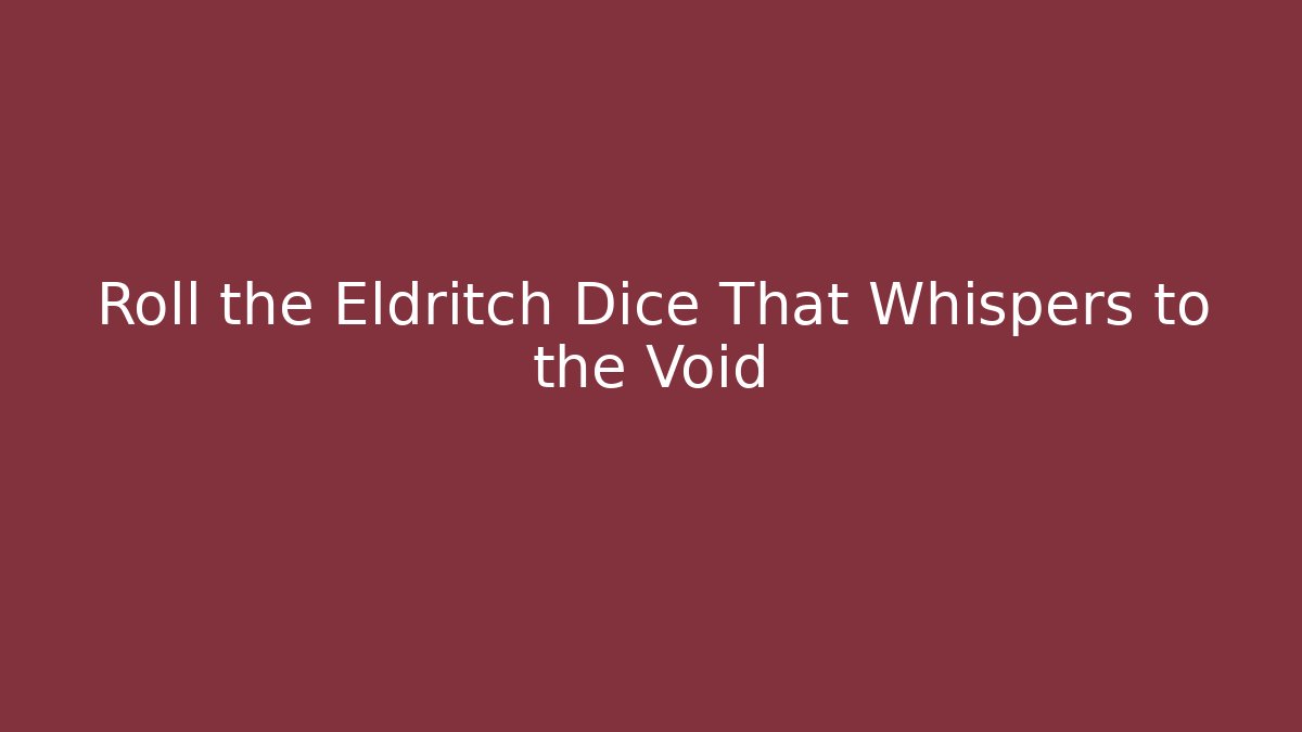Roll the Eldritch Dice That Whispers to the Void