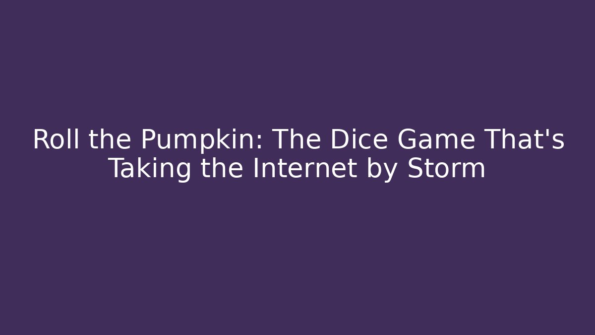 Roll the Pumpkin: The Dice Game That's Taking the Internet by Storm